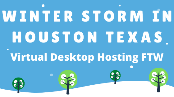 Winter Storm in Houston Texas - Virtual Dekstop Hosting to the Rescue
